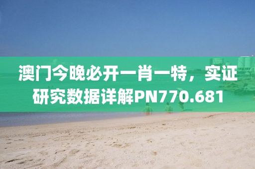 澳门今晚必开一肖一特，实证研究数据详解PN770.681
