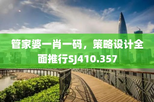 管家婆一肖一码，策略设计全面推行SJ410.357