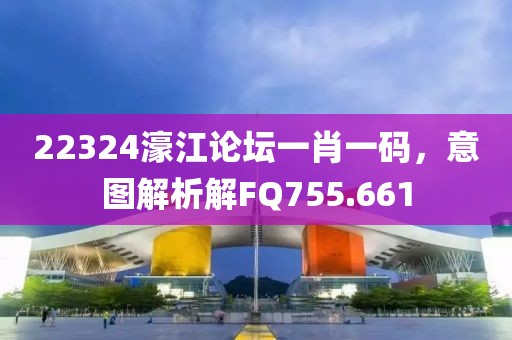 22324濠江论坛一肖一码，意图解析解FQ755.661