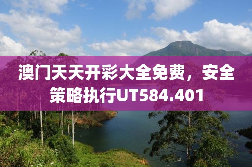 澳门天天开彩大全免费，安全策略执行UT584.401