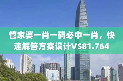 管家婆一肖一码必中一肖，快速解答方案设计VS81.764