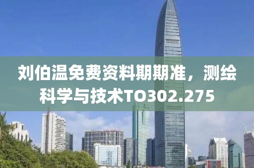 刘伯温免费资料期期准，测绘科学与技术TO302.275