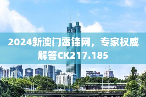 2024新澳门雷锋网，专家权威解答CK217.185