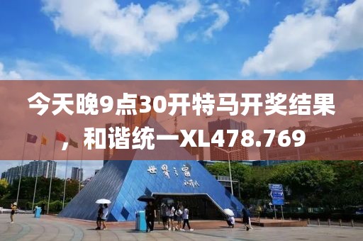 今天晚9点30开特马开奖结果，和谐统一XL478.769