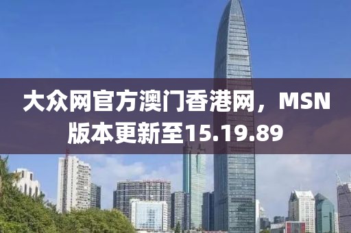 大众网官方澳门香港网，MSN版本更新至15.19.89