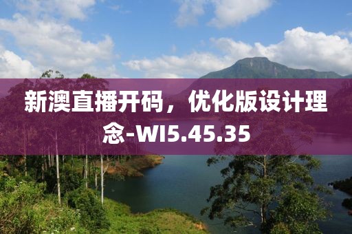 新澳直播开码，优化版设计理念-WI5.45.35