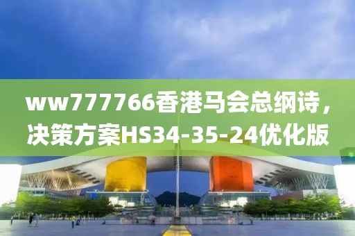 ww777766香港马会总纲诗，决策方案HS34-35-24优化版
