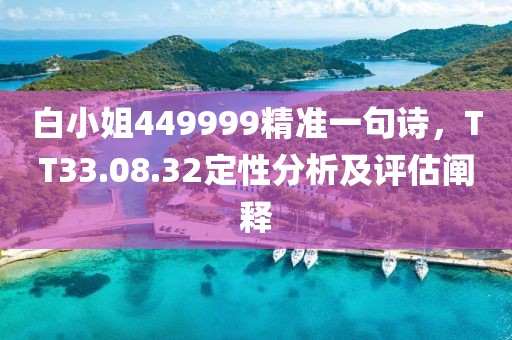 白小姐449999精准一句诗，TT33.08.32定性分析及评估阐释