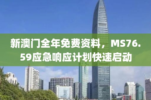 新澳门全年免费资料，MS76.59应急响应计划快速启动