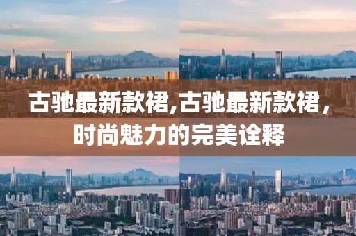 古驰最新款裙,古驰最新款裙，时尚魅力的完美诠释