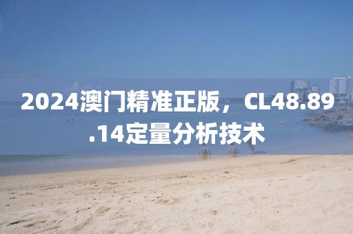 2024澳门精准正版，CL48.89.14定量分析技术