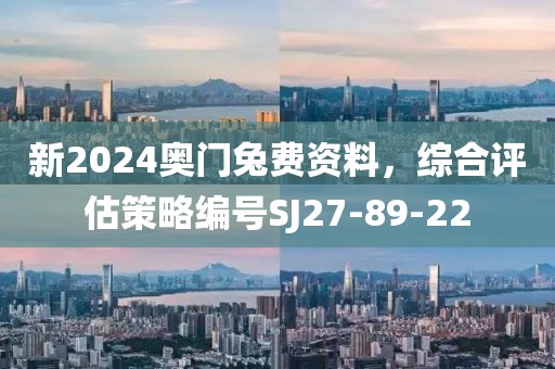 新2024奥门兔费资料，综合评估策略编号SJ27-89-22