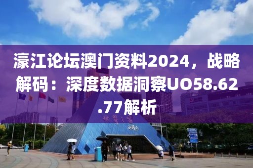 濠江论坛澳门资料2024，战略解码：深度数据洞察UO58.62.77解析