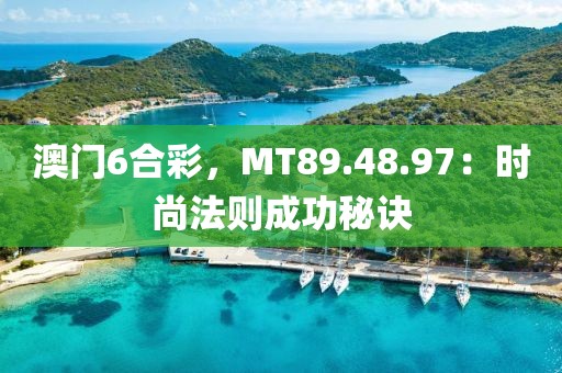 澳门6合彩，MT89.48.97：时尚法则成功秘诀