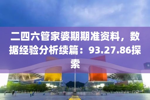 二四六管家婆期期准资料，数据经验分析续篇：93.27.86探索