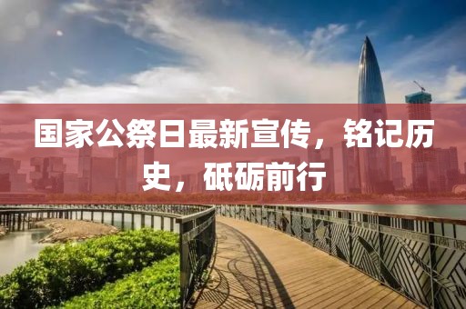 国家公祭日最新宣传，铭记历史，砥砺前行