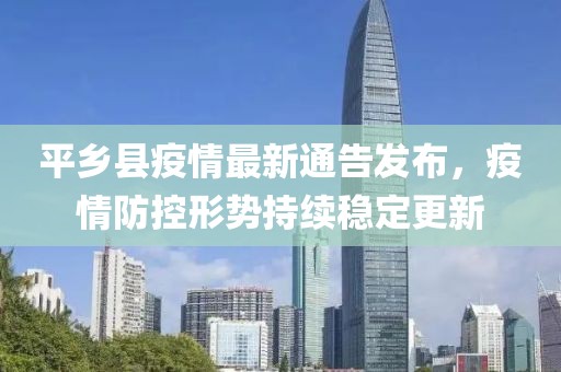 平乡县疫情最新通告发布，疫情防控形势持续稳定更新