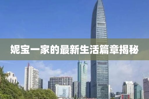 妮宝一家的最新生活篇章揭秘