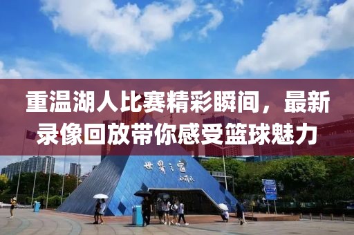 重温湖人比赛精彩瞬间，最新录像回放带你感受篮球魅力