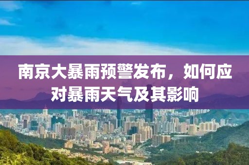 南京大暴雨预警发布，如何应对暴雨天气及其影响