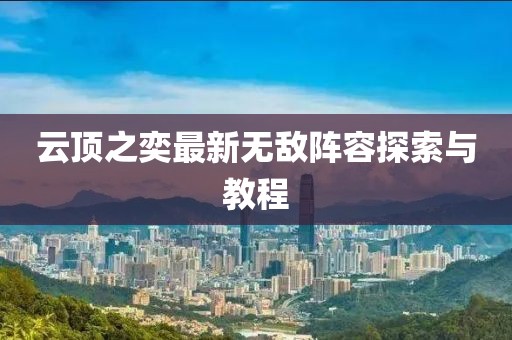 云顶之奕最新无敌阵容探索与教程