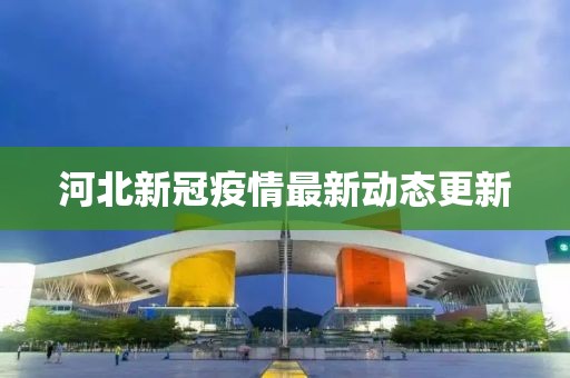 河北新冠疫情最新动态更新