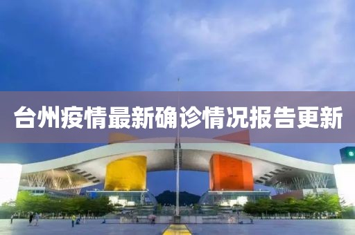 台州疫情最新确诊情况报告更新