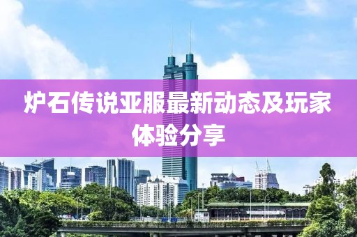 炉石传说亚服最新动态及玩家体验分享