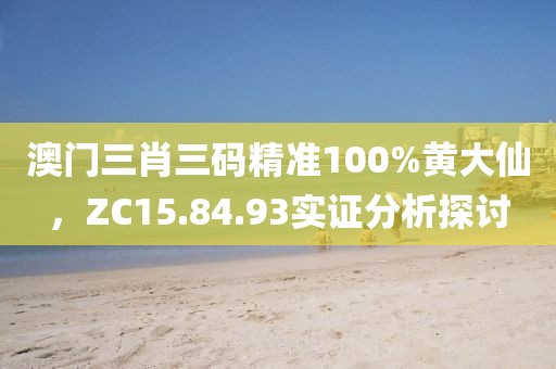 澳门三肖三码精准100%黄大仙，ZC15.84.93实证分析探讨
