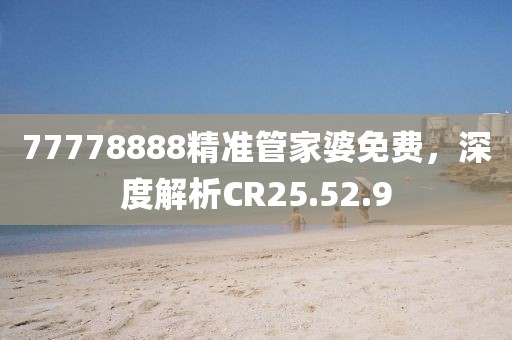 77778888精准管家婆免费，深度解析CR25.52.9