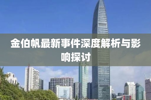 金伯帆最新事件深度解析与影响探讨