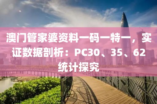 澳门管家婆资料一码一特一，实证数据剖析：PC30、35、62统计探究