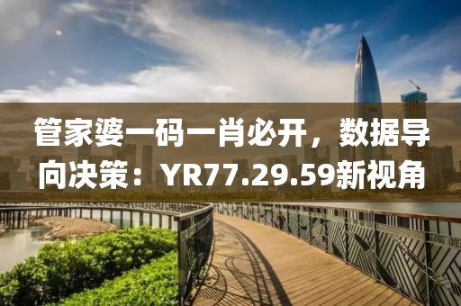 管家婆一码一肖必开，数据导向决策：YR77.29.59新视角