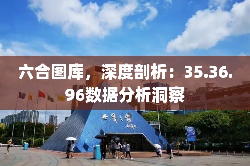 六合图库，深度剖析：35.36.96数据分析洞察