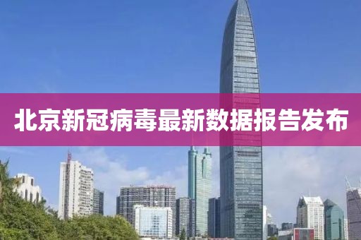 北京新冠病毒最新数据报告发布