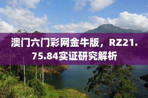 澳门六门彩网金牛版，RZ21.75.84实证研究解析