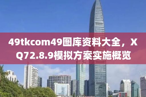 49tkcom49图库资料大全，XQ72.8.9模拟方案实施概览