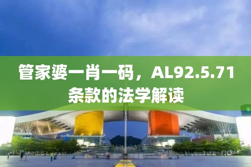 管家婆一肖一码，AL92.5.71条款的法学解读