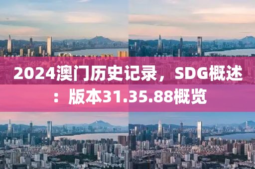 2024澳门历史记录，SDG概述：版本31.35.88概览