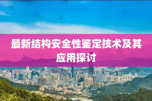 最新结构安全性鉴定技术及其应用探讨