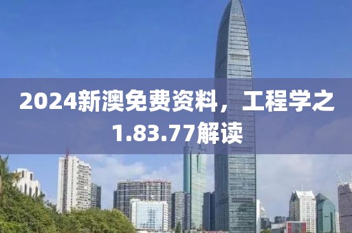 2024新澳免费资料，工程学之1.83.77解读