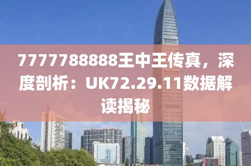 7777788888王中王传真，深度剖析：UK72.29.11数据解读揭秘