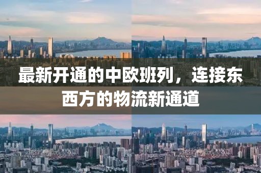 最新开通的中欧班列，连接东西方的物流新通道