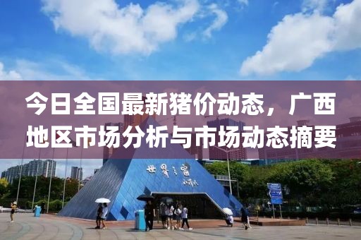 今日全国最新猪价动态，广西地区市场分析与市场动态摘要
